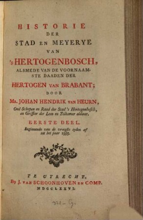 Historie der stad en meyerye van's Hertogenbosch, alsmede van de voornaamste daaden der Hertogen van Brabant, 1. XXXVI, 546 S.