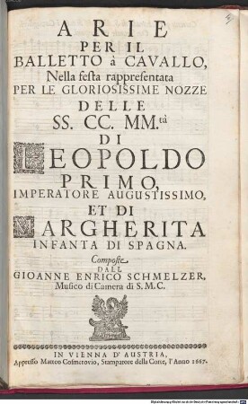 ARIE PER IL BALLETTO à CAVALLO, Nella festa rappresentata PER LE GLORIOSISSIME NOZZE DELLE SS. CC. MM.ta DI LEOPOLDO PRIMO, IMPERATORE AUGUSTISSIMO, ET DI MARGHERITA INFANTA DI SPAGNA