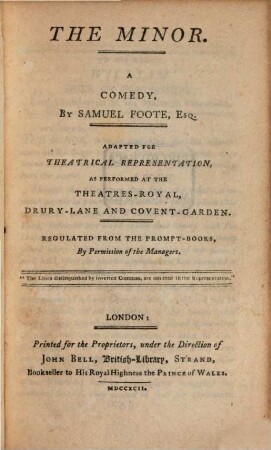 The Minor : A Comedy : Adapted For Theatrical Representation, As Performed At The Theatres-Royal, Drury-Lane And Covent-Garden ; Regulated From The Prompt-Books, By Permission of the Managers