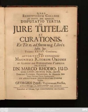 Repetitionum Collegii Ad Instit. Iur. Imperial. Disputatio Tertia De Iure Tutelae Et Curationis, Ex Tit. 13. ad finem usq[ue] Libri I. Instit. Iur. Theses XXXIV. Continens
