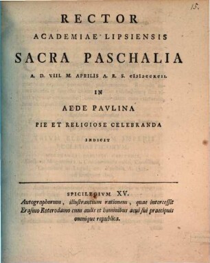 Rector Academiae Lipsiensis sacra paschalia A.D. VIII. M. Aprilis A.R.S. MDCCXCII in aede Paulina pie et religiose celebranda indicit : Spicilegium XV. autographorum, illustrantium rationem, quae intercessit Erasmo Roterodamo cum aulis et hominibus aevi sui praecipuis omnique republica, [ed. Johann Frid. Burscher]