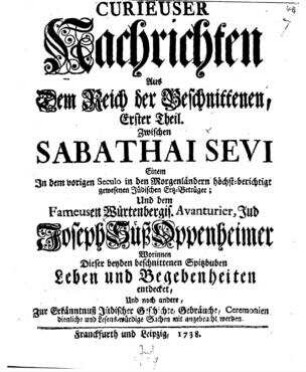 Zwischen Sabathai Sevi ... und dem fameusen Würtenbergischen Avanturier, Jud Joseph Süß Oppenheimer, worinnen dieser beyden beschnittenen Spitzbuben Leben und Begebenheiten entdecket ... werden