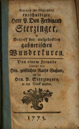 Der nach aller Möglichkeit entschuldigte Herr P. Don Ferdinand Sterzinger, in Betreff der aufgedeckten gaßnerischen Wunderkuren