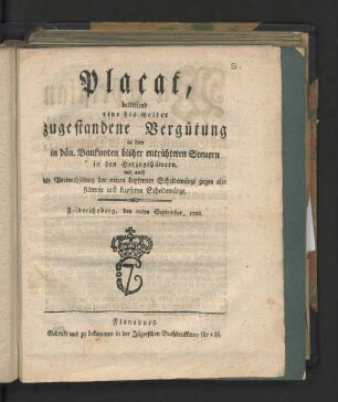 Placat, betreffend eine bis weiter zugestandene Vergütung in den in dän. Banknoten bisher entrichteten Steuern in den Herzogthümern, wie auch die Verwechselung der neuen kupfernen Scheidemünze gegen alte silberne und kupferne Scheidemünze : Fridrichsberg, den 10ten September, 1788