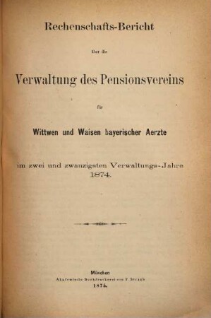 Rechenschaftsbericht über die Verwaltung des Pensionsvereins für Wittwen und Waisen Bayerischer Aerzte. 22. 1874 (1875)