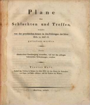 Plane der Schlachten und Treffen, welche von der preussischen Armee in den Feldzügen der Jahre 1813, 14 und 15 geliefert worden, 4. Enthält den Feldzug in Belgien im Jahre 1815, mit den Plänen der Schlachten von Ligny und Belle-Alliance und des Treffens bei Wabern
