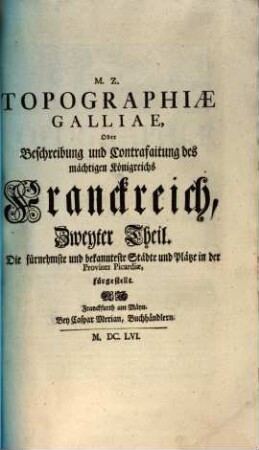 Topographia Galliae, Oder Beschreibung vnd Contrafaitung der vornehmsten, vnnd bekantisten Oerter, in dem mächtigen, vnd grossen Königreich Franckreich, 2. Die fürnehmste und bekantiste Stätte und Plätze in der Provinc Picardiae