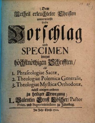 ... Vorschlag und Specimen dreyer höchstnöthigen Schrifften ... nebst einigen andern zu heiliger Erwegung