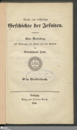Neueste und vollständige Geschichte der Jesuiten : Eine Darstellung des Ursprungs, der Zwecke und des Wirkens der Gesellschaft Jesu; Ein Volksbuch