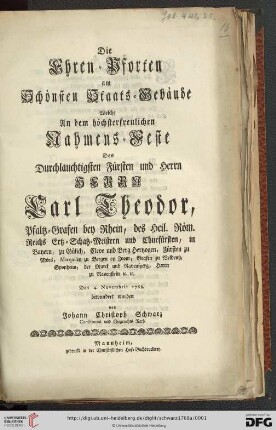 Die Ehren-Pforten am Schönsten Staats-Gebäude Welche An dem höchsterfreulichen Nahmens-Feste Des ... Herrn Carl Theodor, Pfaltz-Grafen bey Rhein ... Den 4. Novembris 1768. bewundert wurden