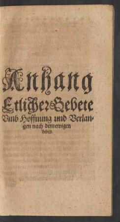 [III. Teil] Anhang Etlicher Gebete Umb Hoffnung und Verlangen nach dem ewigen Leben.