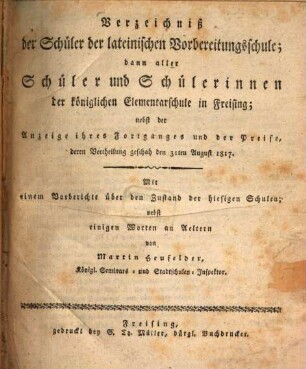 Verzeichniß der Schüler der lateinischen Vorbereitungsschule, dann aller Schüler und Schülerinnen der königlichen Elementarschule in Freysing, nebst der Anzeige ihres Fortganges und der Preise, derer Vertheilung geschah den ..., 1816/17