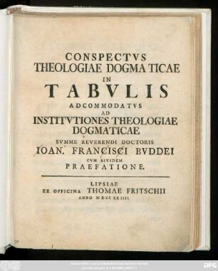Conspectvs Theologiae Dogmaticae In Tabvlis Adcommodatvs Ad Institvtiones Theologiae Dogmaticae Svmme Reverendi Doctoris Ioan. Francisci Bvddei