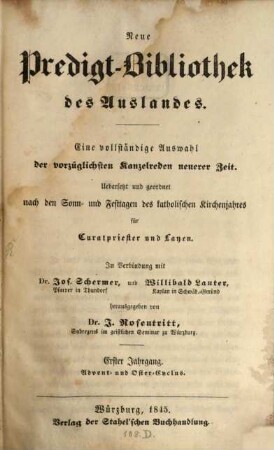 Neue Predigt-Bibliothek des Auslandes : eine vollständige Auswahl der vorzüglichsten Kanzelreden neuerer Zeit ; uebersetzt und geordnet nach den Sonn- und Festtagen des katholischen Kirchenjahres für Curatpriester und Layen. 1845, Lfg. 1 - 3 = Jg. 1