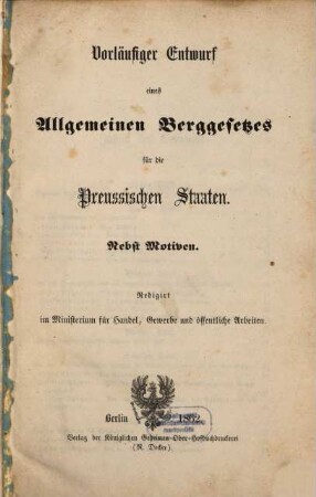 Vorläufiger Entwurf eines Allgemeinen Berggesetzes für die Preussischen Staaten : nebst Motiven