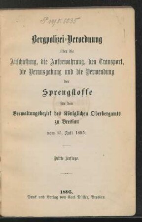 Bergpolizei-Verordnung über die Anschaffung, die Aufbewahrung, den Transport, die Verausgabung und die Verwendung der Sprengstoffe für den Verwaltgsbezirk des Königlichen Oberbergamts zu Breslau vom 13. Juli 1895