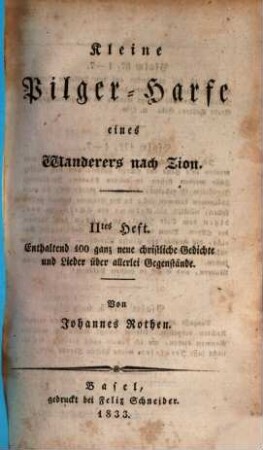 Kleine Pilger-Harfe eines Wanderers nach Zion ..., 2. Enthaltend 100 ganz neue christliche Gedichte und Lieder über allerlei Gegenstände ... 1833. - 200 S.