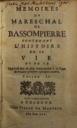 Memoires Dv Mareschal De Bassompierre Contenant L'Histoire De Sa Vie Et De Ce Qui s'est fait de plus remarquable à la Cour de France pendant quelques années. 2