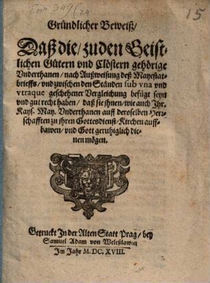 Apologia, Oder: Endschuldigungs Schrifft, Auß was für Vnvermeidlichen Vrsachen, alle drey Stände, deß löblichen Königreichs Böhaimb, Sub vtraque, ein Defension werck anstellen müssen