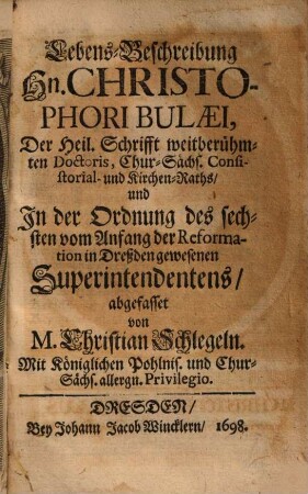 Lebens-Beschreibung Hn. Christophori Bulaei, Der Heil. Schrifft weitberühmten Doctoris, Chur-Sächs. Consistorial- und Kirchen-Raths, und In der Ordnung des sechsten vom Anfang der Reformation in Dreßden gewesenen Superintendentens