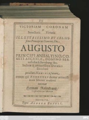 Victoriam Coronam & Senectutis Virtutis ... Domino . .. Augusto Principi Anhaltino ... annum qui Androdas dicitur minacissimum feliciter evadenti intimat