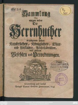 [1]: Sammlung Von einigen wider Die Herrnhuther ergangenen hohen Kayserlichen, Königlichen, Chur- und Fürstlichen, Reichsstädtischen, und andern Befehlen und Verordnungen