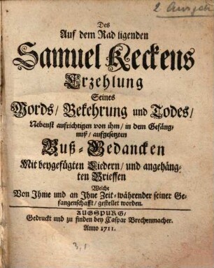 Des auf dem Rad ligenden Samuel Keckens Erzehlung seines Mords, Bekehrung und Todes ...