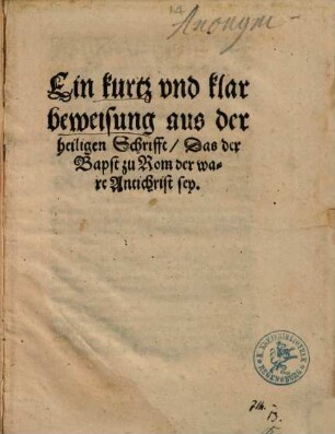 Ein kurtz vnd klar beweisung aus der heiligen Schrifft, Das der Bapst zu Rom der ware Antichrist sey