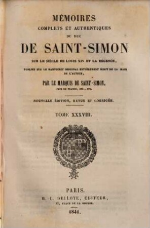 Mémoires complets et authentiques du duc de Saint-Simon sur le siècle de Louis XIV et la Régence. 38