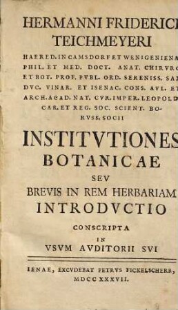 Hermanni Friderici Teichmeyeri Haered. In Camsdorf Et Wenigeniena... Institvtiones Botanicae Sev Brevis In Rem Herbariam Introdvctio Conscripta In Vsvm Avditorii Svi