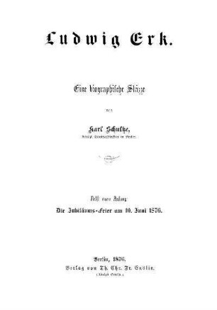 Ludwig Erk : eine biographische Skizze ; nebst einem Anhang: Die Jubiläums-Feier am 10. Juni 1876