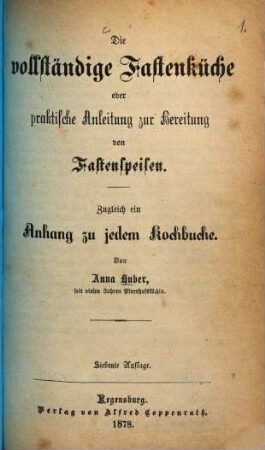 Die vollständige Fastenküche oder praktische Anleitung zur Bereitung von Fastenspeisen : Zugl. ein Anh. zu jedem Kochbuche
