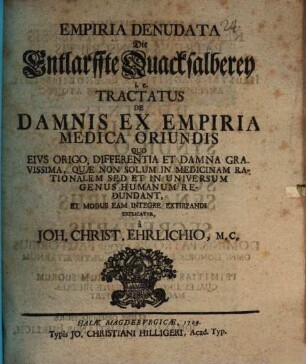 Empiria denudata, die entlarffte Quackselberey : i. e. tractatus de damnis ex empiria medica oriundis