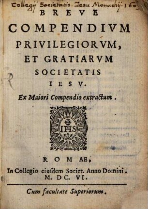 Breve Compendivm Privilegiorvm, Et Gratiarvm Societatis Iesv : Ex Maiori Compendio extractum