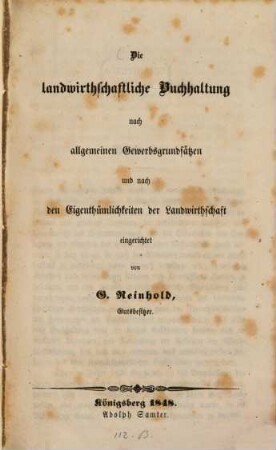 Die landwirthschaftliche Buchhaltung nach allgemeinen Gewerbsgrundsätzen u. nach den Eigenthümlichkeiten der Landwirtschaft