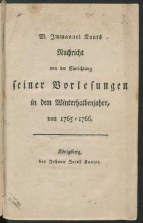 M. Immanuel Kants Nachricht von der Einrichtung seiner Vorlesungen in dem Winterhalbenjahre, von 1765 - 1766