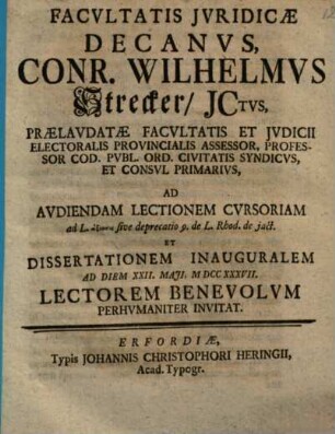 Facvltatis Jvridicae Decanvs, Conr. Wilhelmvs Strecker, JCtvs, ... Ad Avdiendam Lectionem Cvrsoriam ... Et Dissertationem Inauguralem Ad Diem IX. Maji, MDCCXXXVII. Lectorem Benevolvm Perhvmaniter Invitat