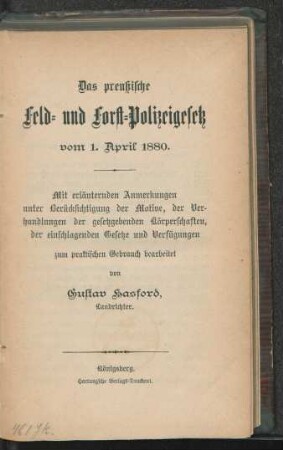 Das preußische Feld- und Forst-Polizeigesetz vom 1. April 1880 : mit erläuternden Anmerkungen unter Berücksichtigung der Motive, der Verhandlungen der gesetzgebenden Körperschaften, der einschlagenden Gesetze und Verfügungen zum praktischen Gebrauch
