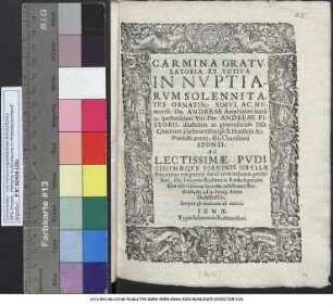 Carmina Gratulatoria Et Votiva In Nuptiarum Solennitates ... Dn. Andreae ... Dn: Andreae Pistorii ... DD: Comitum a Schwartzburgk & Honstein &c. Praefecti aerarii, Filii Charissimi Sponsi: Ac ... Virginis Sibyllae Viri ... rei militaris peritissimi, Dn: Johannis Richteri in Rosla superiori filiae dilectissimae Sponsae, celebratas Rudolstadii ad 15. Iunii, Anno DoMInICo, Scripta & dedicata ab amicis