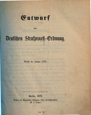 Entwurf einer deutschen Strafprozeß-Ordnung : Berlin im Januar 1873