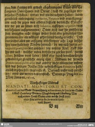 Warhafftiger Abdruck Mandati Monitorii Et Confirmatorii an der Stadt Braunschweig adhaerenten, in specie die Stedte Lübeck, Hamburg, Bremen, Magdeburg und Lüneburg, Wie auch andere Hanse Stedte, oder welche sonst interessirt sein, annexa declaratoria eventuali Banni