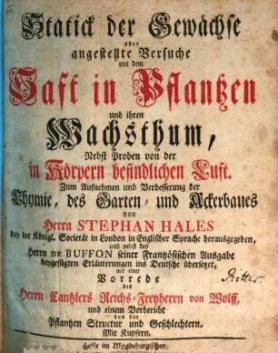 Statick der Gewächse oder angestellte Versuche mit dem Saft in Pflantzen und ihren Wachsthum : Nebst Proben von der in Körpern befindlichen Luft. Zum Aufnehmen und Verbesserung der Chymie, des Garten- und Ackerbaues
