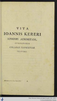 Vita Iohannis Kereri, episcopi Adrimitani, Fundatoris Collegii Sapientiae Friburgi.
