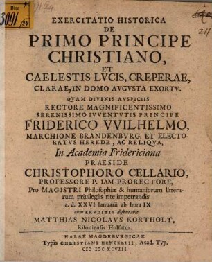 Exercitatio Historica De Primo Principe Christiano, Et Caelestis Lvcis, Creperae, Clarae, In Domo Avgvsta Exortv