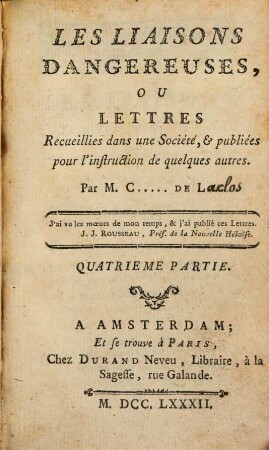 Les Liaisons Dangereuses, Ou Lettres Recueillies dans une Société, & publiées pour l'instruction de quelques autres. 4