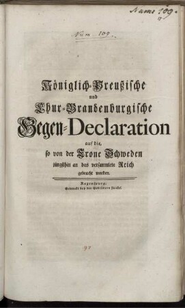Königlich-Preußische und Chur-Brandenburgische Gegen-Declaration auf die, so von der Crone Schweden jüngsthin an das versammlete Reich gebracht worden