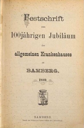 Festschrift zum 100-jährigen Jubiläum des Allgemeinen Krankenhauses zu Bamberg : 1889