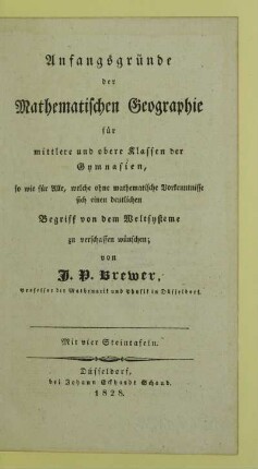 Anfangsgründe der Mathematischen Geographie für mittlere und obere Klassen der Gymnasien : so wie für Alle, welche ohne mathematische Vorkenntnisse sich einen deutlichen Begriff von dem Weltsysteme zu verschaffen wünschen