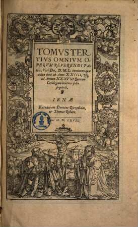 Tomvs ... Omnivm Opervm Reverendi Patris D. M. L. quæ vir Dei ab Anno XVII.vsque ad Anni vicesimi aliquam partem, scripsit et edidit, quorum Catalogum fine Tomi ineunies, Tomvs Tertivs. ... continens quae aedita sunt ab Anno XXIIII. vsq[ue] ad Annum XXXVIII ...