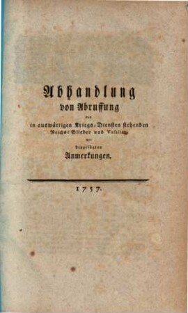 Abhandlung von Abruffung der in auswärtigen Kriegs-Diensten stehenden Reichs-Glieder und Vasallen : mit beygefügten Anmerkungen